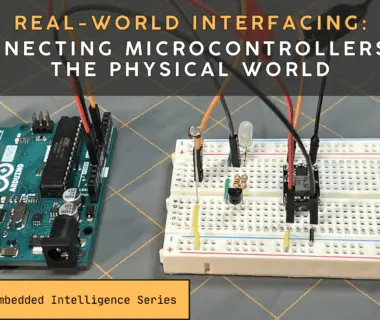 Real-World Interfacing: Connecting Microcontrollers to the Physical World